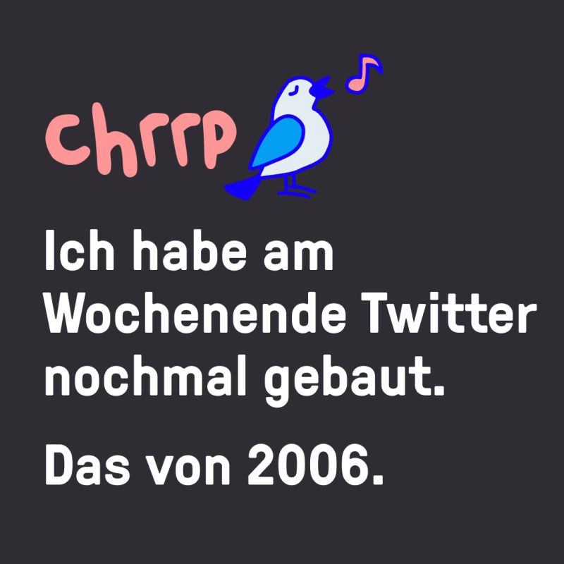 Ich habe am Wochenende Twitter nochmal gebaut. Das von 2006.